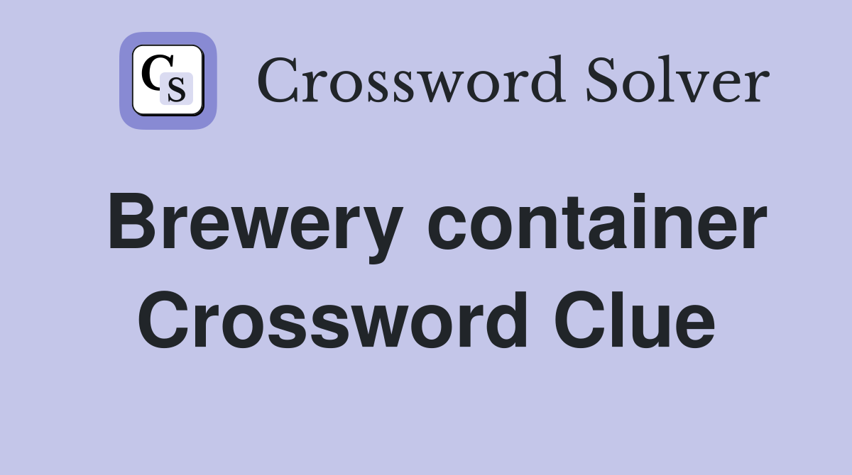 Brewery container Crossword Clue Answers Crossword Solver